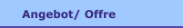  Angebot/ Offre
